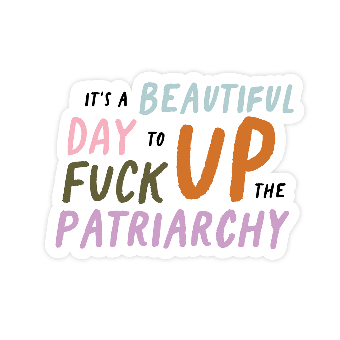 Beautiful Day To Fuck Up The Patriarchy Sticker - Pretty by Her - handmade locally in Cambridge, Ontario