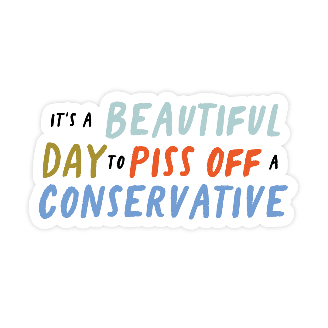 Beautiful Day To Piss Off a Conservative Sticker - Pretty by Her - handmade locally in Cambridge, Ontario