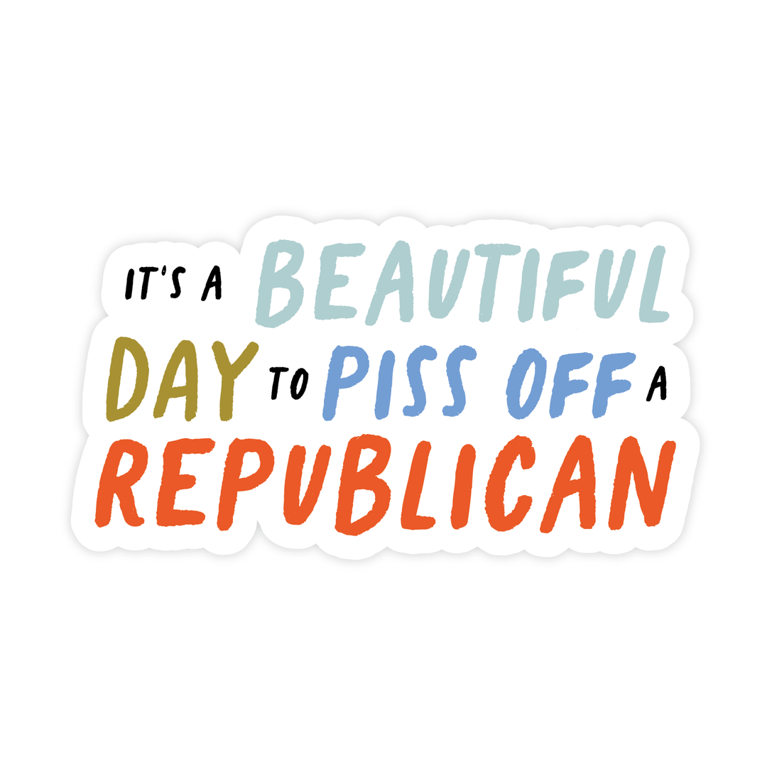 Beautiful Day To Piss Off a Republican Sticker - Pretty by Her - handmade locally in Cambridge, Ontario