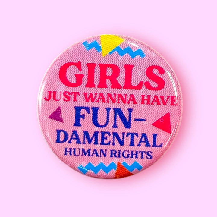 Girls Just Wanna Have Fun - Damental Human Rights (Button!): 1.25" - Pretty by Her - handmade locally in Cambridge, Ontario