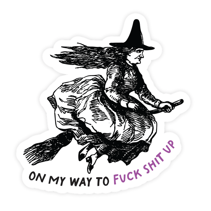 On My Way To Fuck Shit Up Sticker - Pretty by Her - handmade locally in Cambridge, Ontario