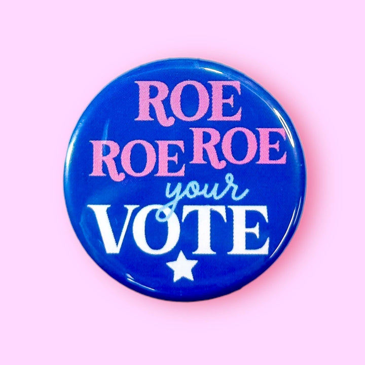 Roe Roe Roe Your Vote (Button!): 1.25" - Pretty by Her - handmade locally in Cambridge, Ontario