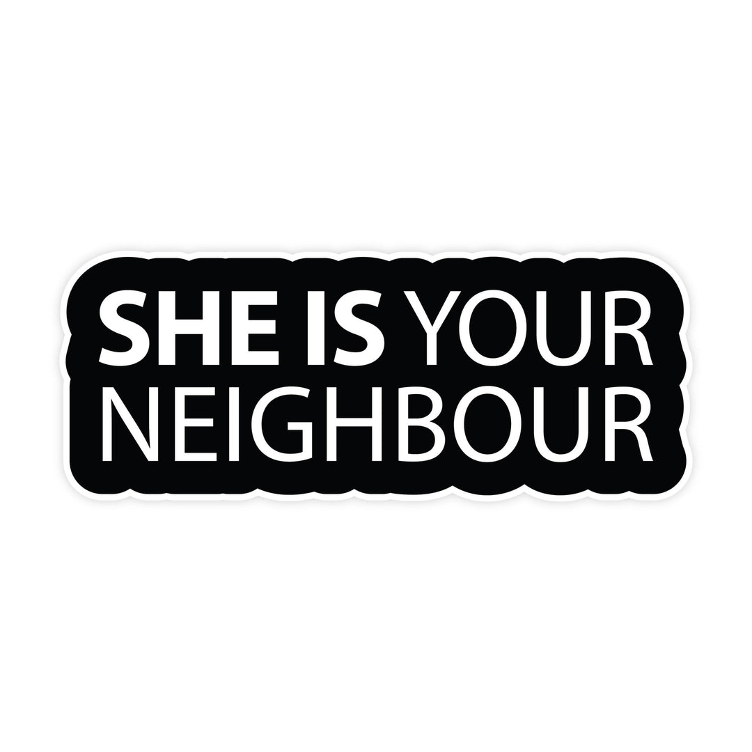 She Is Your Neighbour Sticker - Pretty by Her - handmade locally in Cambridge, Ontario