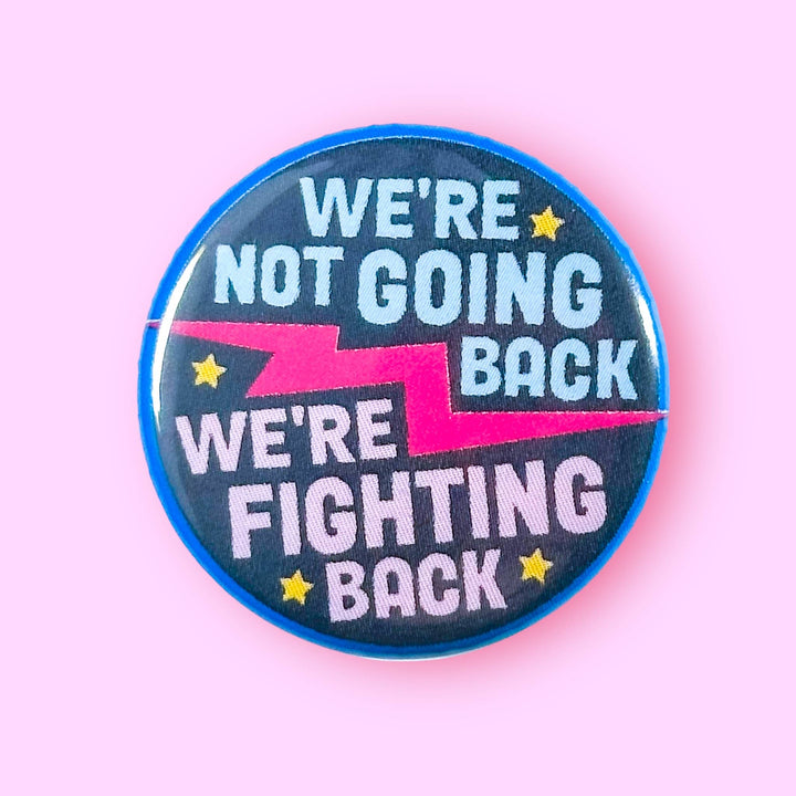 We're not going back, we're FIGHTING BACK (Button!): 1.25" - Pretty by Her - handmade locally in Cambridge, Ontario